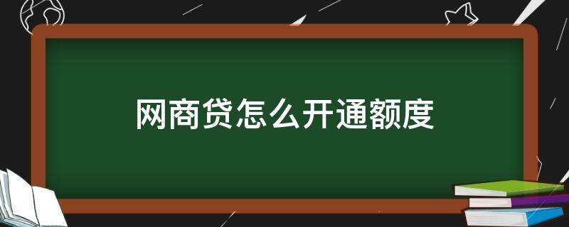 网商贷怎么开通额度 网商贷怎么开通额度高