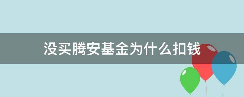 没买腾安基金为什么扣钱（没买腾安基金为什么扣钱怎么找回）