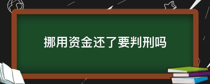 挪用资金还了要判刑吗 挪用资金被判刑还用还钱吗