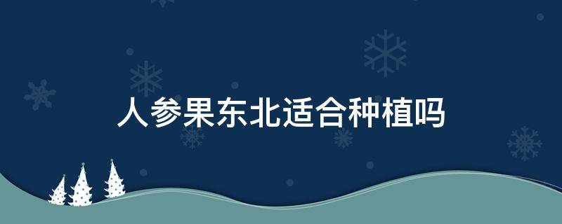 人参果东北适合种植吗 北方种植人参果