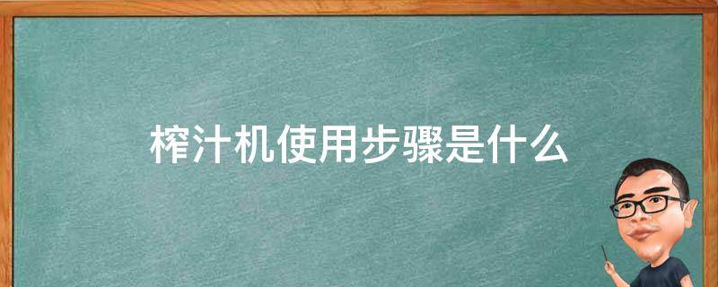 榨汁机使用步骤是什么 榨汁机的使用步骤