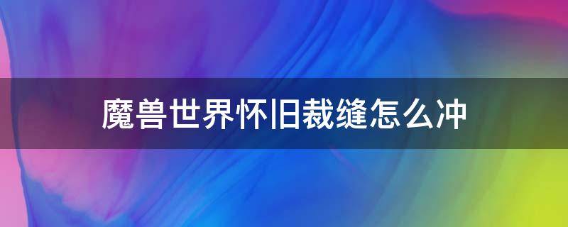 魔兽世界怀旧裁缝怎么冲 魔兽世界怀旧版裁缝