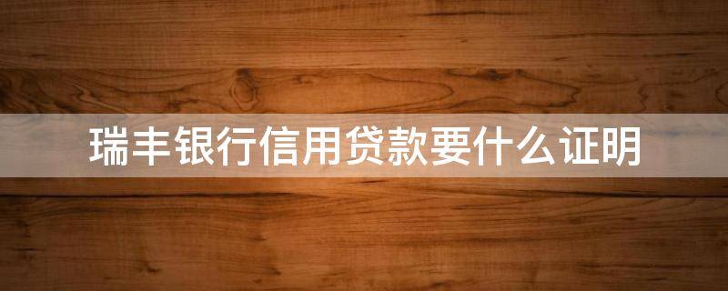 瑞丰银行信用贷款要什么证明 瑞丰银行贷款需要什么条件