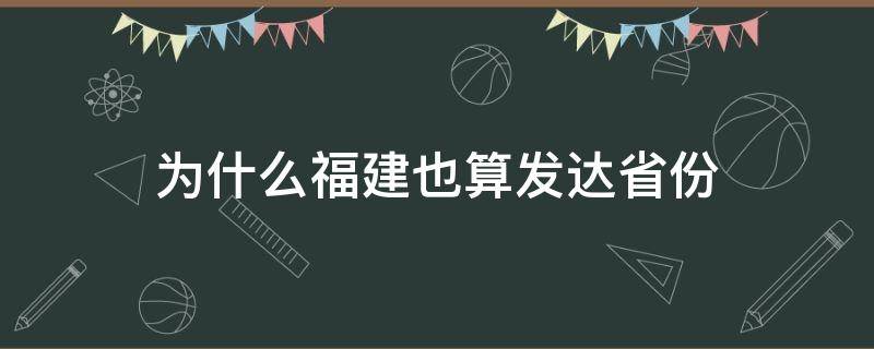 为什么福建也算发达省份 福建为什么发展得不如周围省份