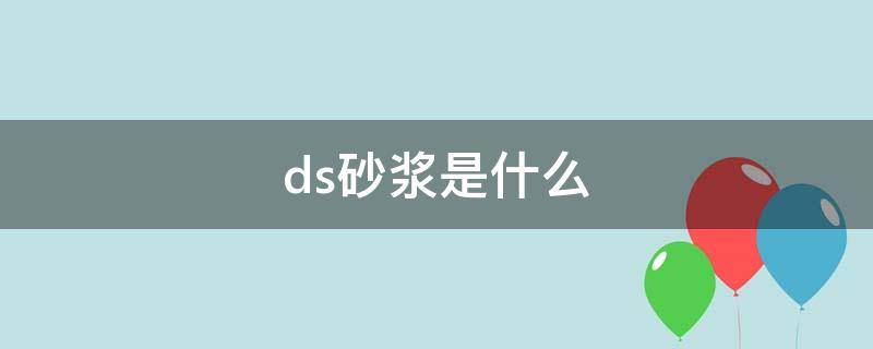 ds砂浆是什么（ds砂浆是什么砂浆）