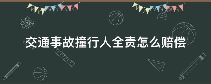 交通事故撞行人全责怎么赔偿 轿车撞行人全责要赔多少