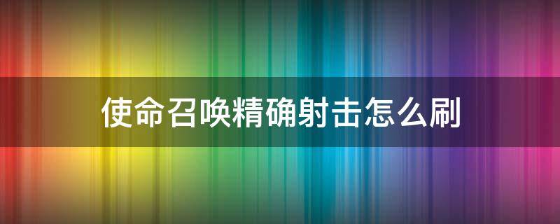 使命召唤精确射击怎么刷 使命召唤精确射击怎么快速刷