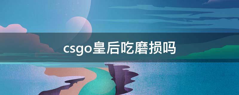 csgo皇后吃磨损吗 csgoaug贵族吃不吃磨损