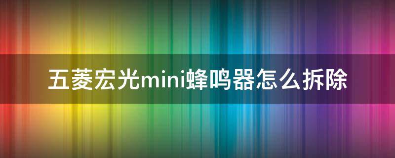 五菱宏光mini蜂鸣器怎么拆除（五菱宏光mini去除蜂鸣器）