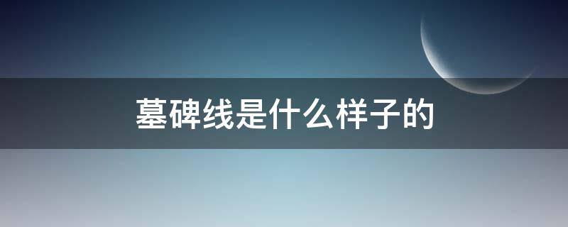 墓碑线是什么样子的 墓碑线图片大全