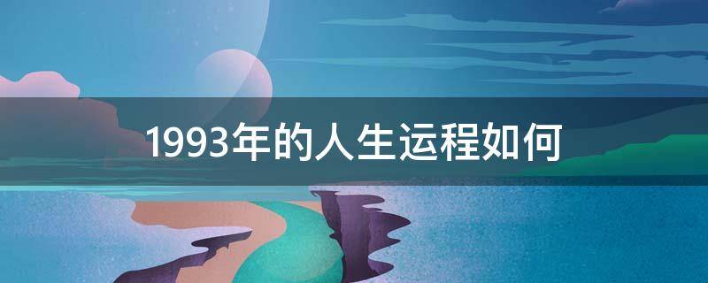 1993年的人生运程如何 1993年出生今年运势如何