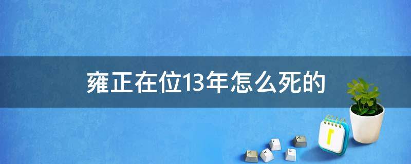 雍正在位13年怎么死的 雍正死了多少年了