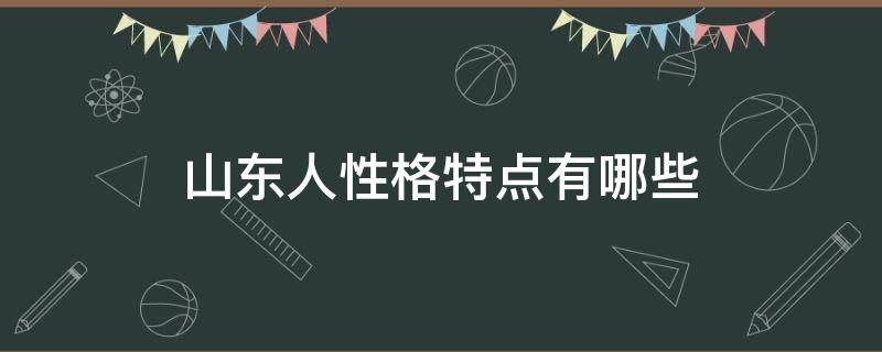 山东人性格特点有哪些 山东人性格特点怎么样