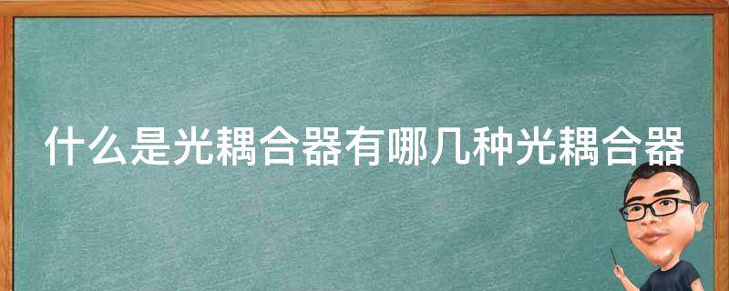 什么是光耦合器有哪几种光耦合器 光耦合器有哪些