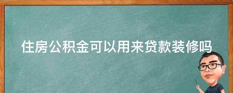 住房公积金可以用来贷款装修吗 住房公积金可以用来贷款装修吗多少钱