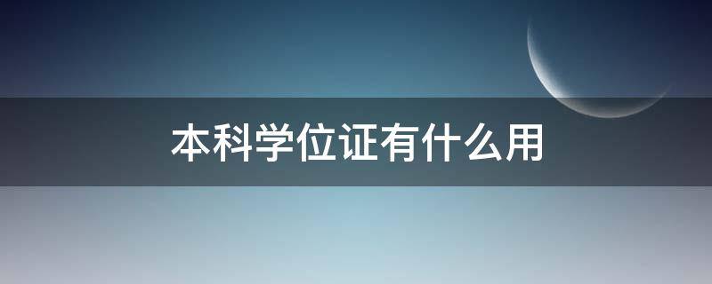 本科学位证有什么用（成人本科学位证有什么用）