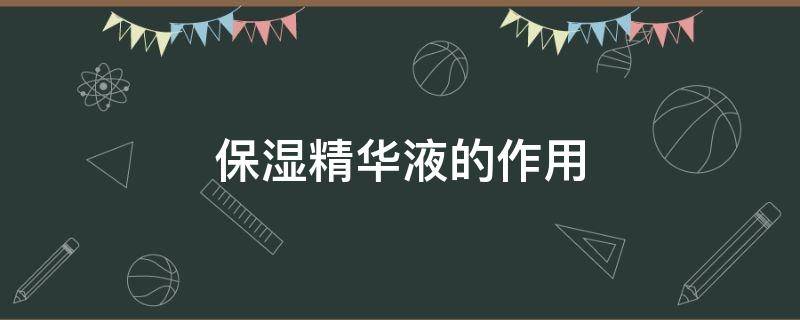 保湿精华液的作用 保湿精华液有什么用