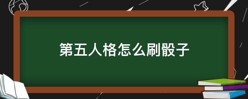 第五人格怎么刷骰子（第五人格刷骰子）