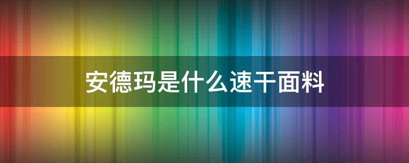 安德玛是什么速干面料（安德玛哪种面料最速干）