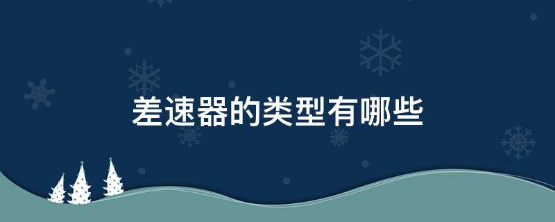 差速器的类型有哪些（差速器分为普通差速器和什么差速器两大类）