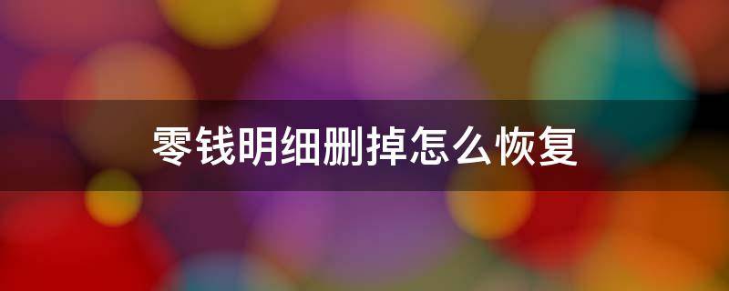 零钱明细删掉怎么恢复 零钱明细删除