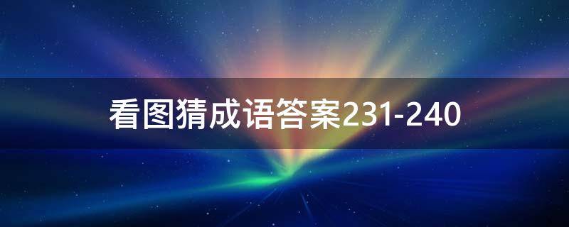 看图猜成语答案231-240（看图猜成语答案图解）