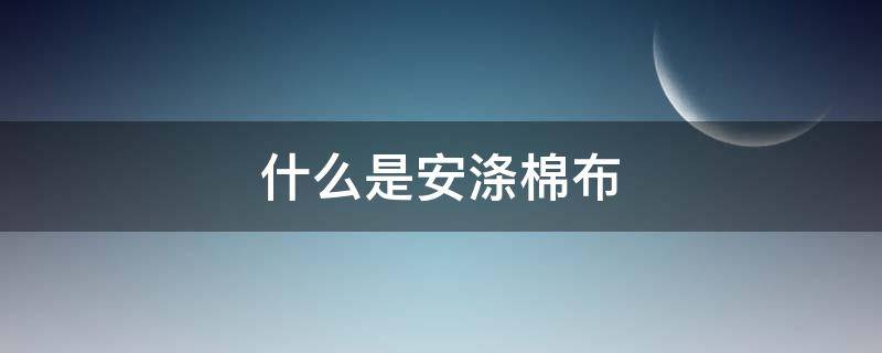 什么是安涤棉布 涤棉布是什么布