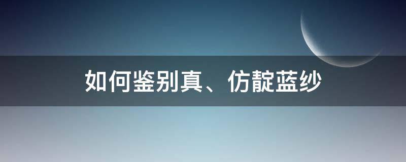 如何鉴别真、仿靛蓝纱 靛蓝布料