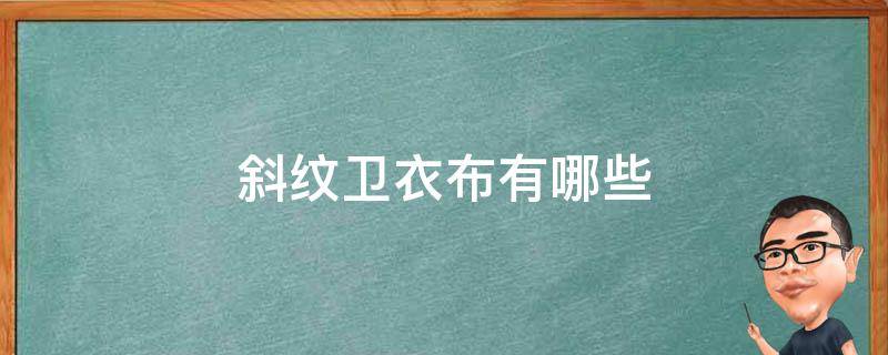 斜纹卫衣布有哪些 斜纹棉卫衣