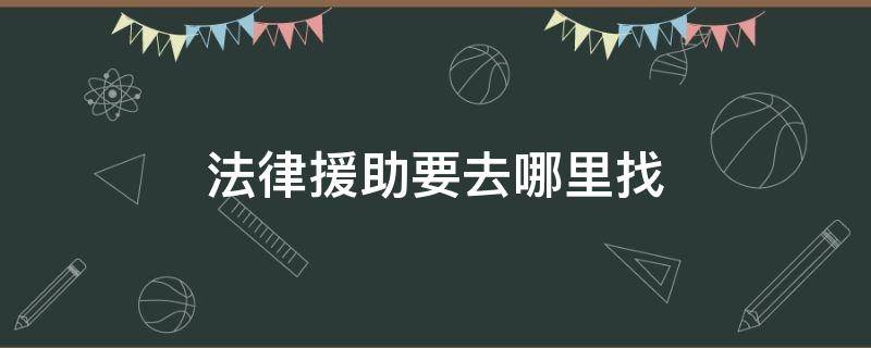 法律援助要去哪里找 在哪寻求法律援助