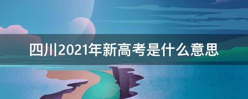 四川2021年新高考是什么意思 四川省2021年高考