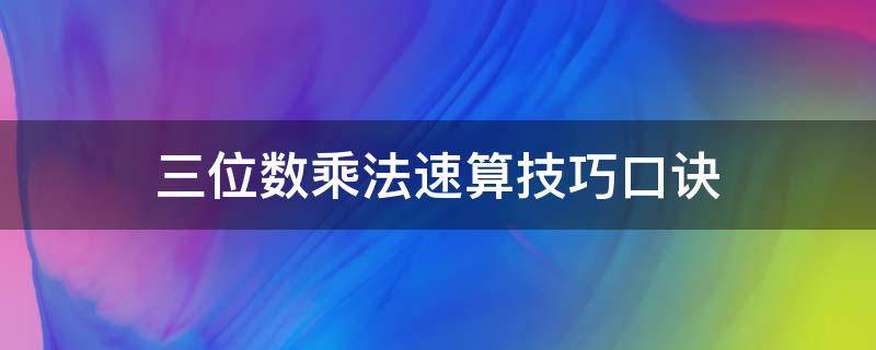 三位数乘法速算技巧口诀（三位数乘三位数的速算口诀）