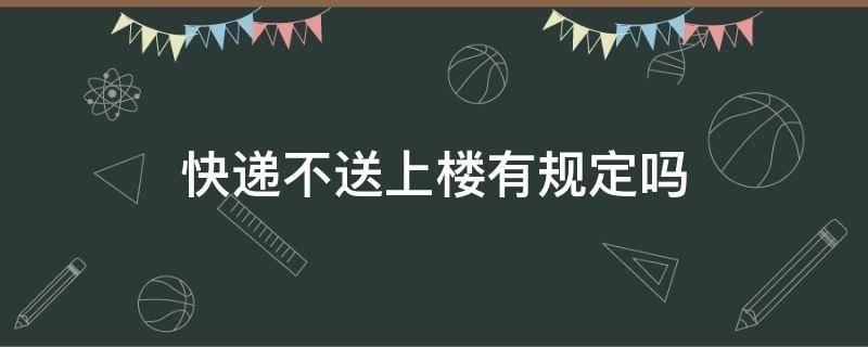 快递不送上楼有规定吗 快递不可以送上楼吗