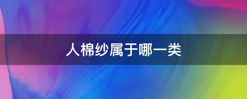 人棉纱属于哪一类 棉纱有几种