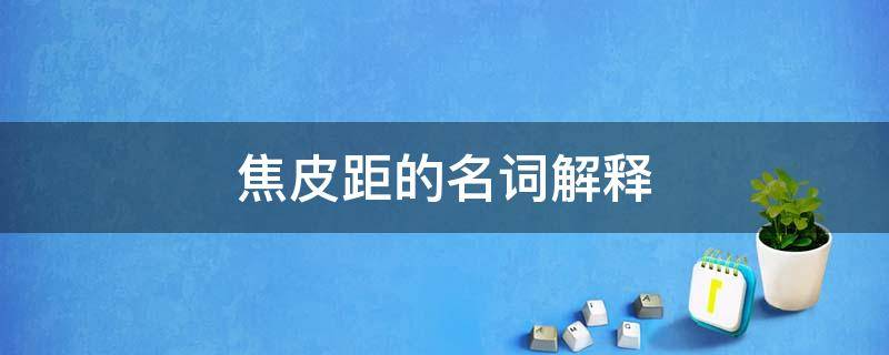 焦皮距的名词解释 焦片距名词解释