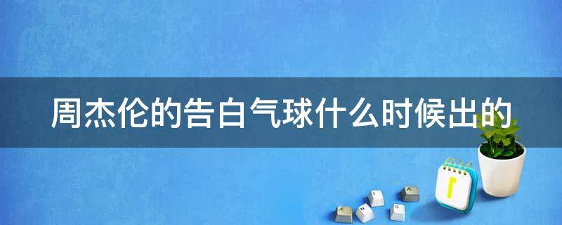 周杰伦的告白气球什么时候出的（周杰伦的告白气球什么时候出的歌曲）