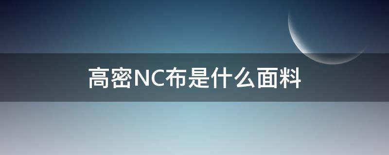 高密NC布是什么面料 高密度面料是什么面料