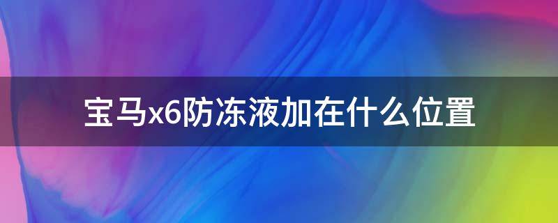 宝马x6防冻液加在什么位置 宝马x5放防冻液位置图片