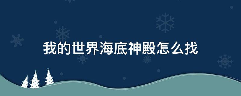 我的世界海底神殿怎么找（我的世界海底神殿怎么找宝藏）