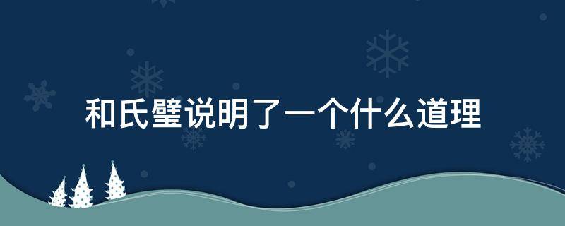 和氏璧说明了一个什么道理（和氏璧的来历告诉我们什么道理）