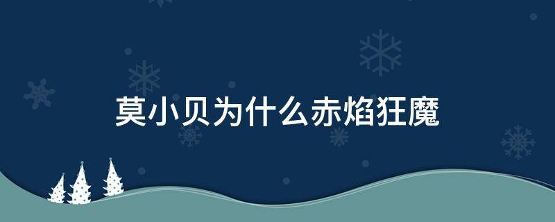 莫小贝为什么赤焰狂魔（为什么莫小贝是赤焰狂魔）