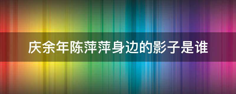 庆余年陈萍萍身边的影子是谁 庆余年陈萍萍身边的影子大人是谁