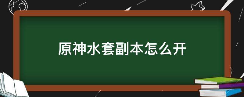 原神水套副本怎么开 原神水套副本怎么开启