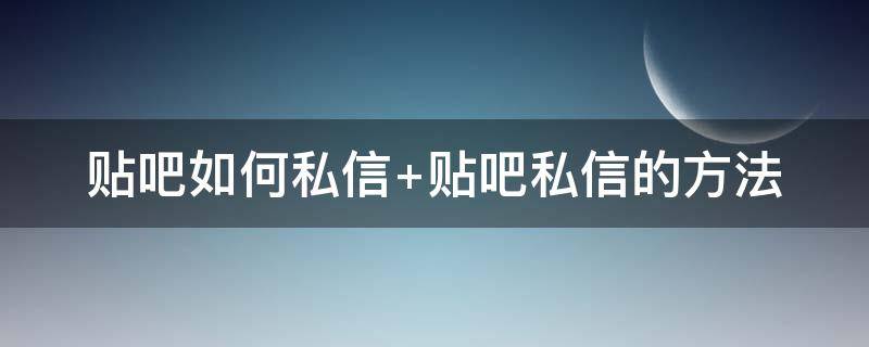 贴吧如何私信 贴吧如何私信一个人