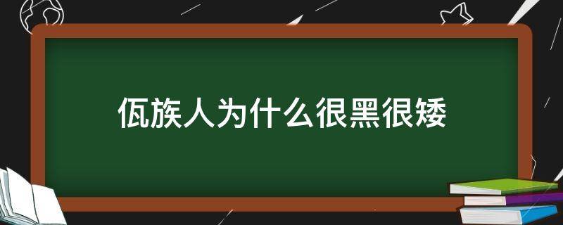 佤族人为什么很黑很矮（佤族女孩是不是都很黑）