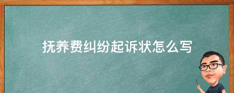 抚养费纠纷起诉状怎么写 抚养费起诉状怎样写