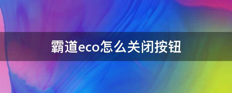 霸道eco怎么关闭按钮（霸道ECO怎么关闭）