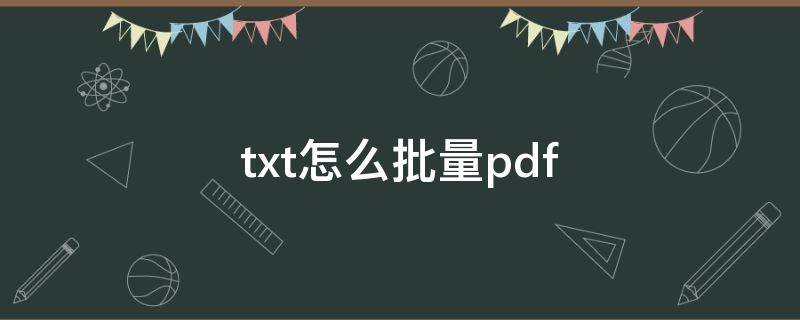 txt怎么批量pdf（txt怎么批量删除内容）