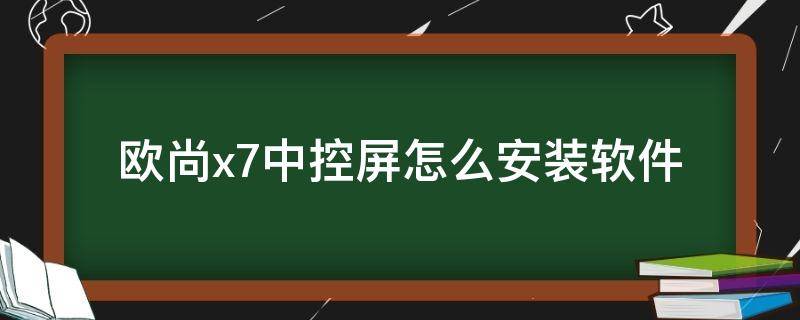 欧尚x7中控屏怎么安装软件 欧尚x7plus安装第三方软件