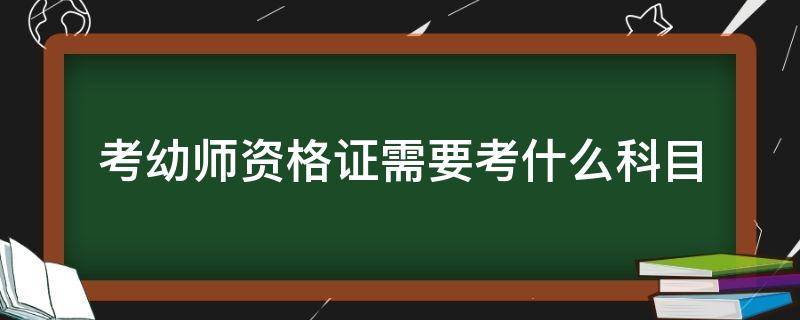 考幼师资格证需要考什么科目 幼师资格证需要考哪些科